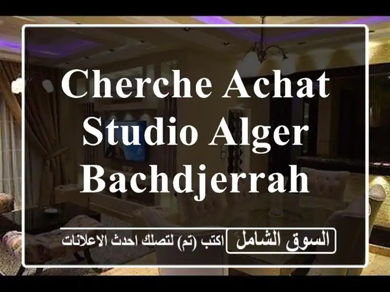 Cherche achat Studio Alger Bachdjerrah