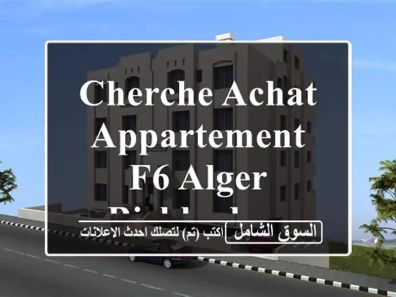 Cherche achat Appartement F6 Alger Birkhadem