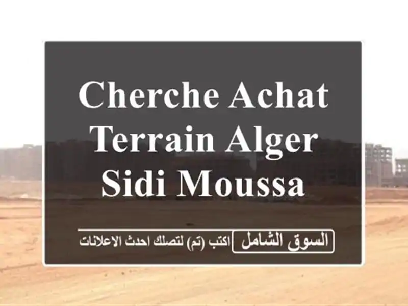 Cherche achat Terrain Alger Sidi moussa