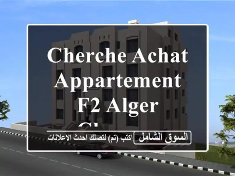 Cherche achat Appartement F2 Alger Cheraga