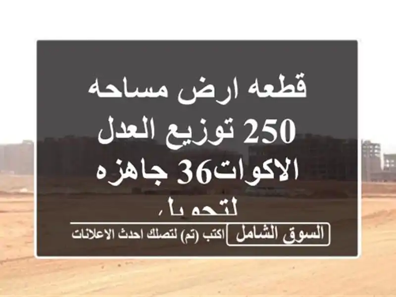 قطعه ارض مساحه 250 توزيع العدل الاكوات36 جاهزه لتحويل