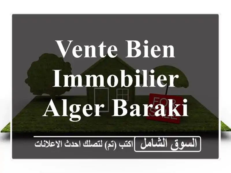 Vente bien immobilier Alger Baraki