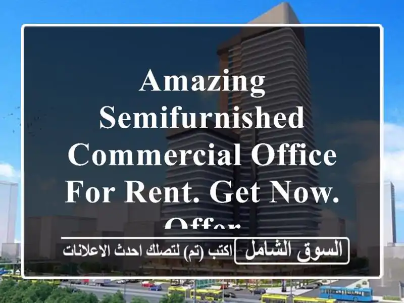 amazing semifurnished commercial office for rent. get now. offer <br/> <br/> <br/>noted valid for 1 year lease ...
