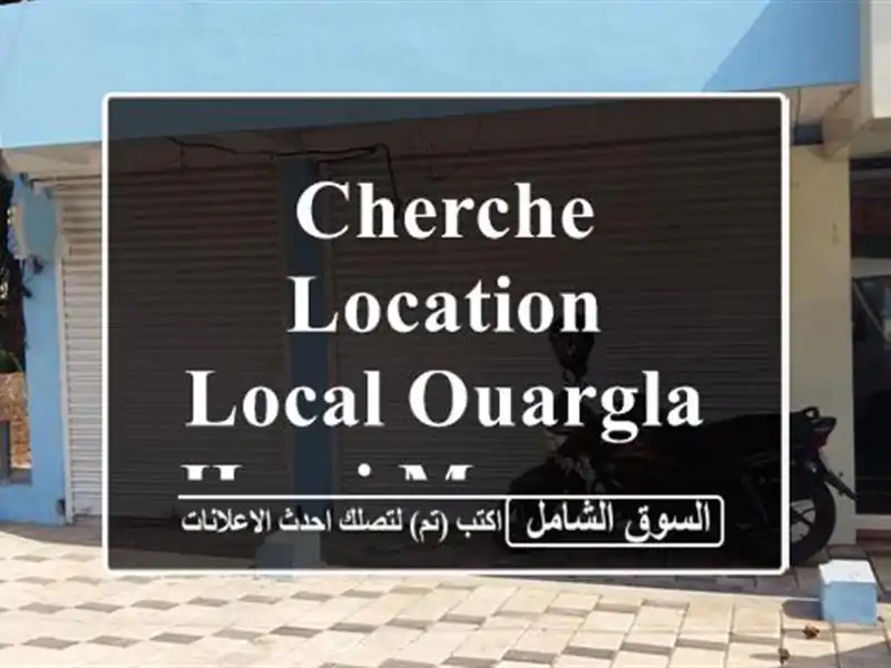 Cherche location Local Ouargla Hassi messaoud