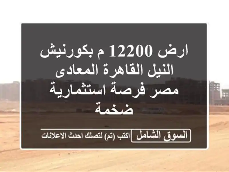 ارض 12200 م بكورنيش النيل القاهرة المعادى مصر فرصة استثمارية ضخمة