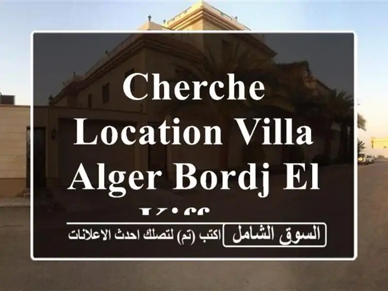 Cherche location Villa Alger Bordj el kiffan