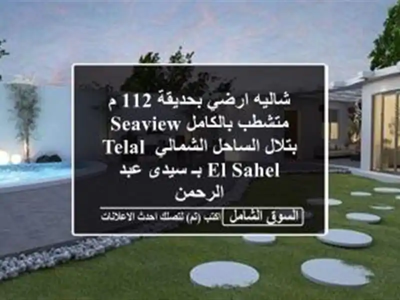 شاليه ارضي بحديقة 112 م متشطب بالكامل seaview بتلال الساحل الشمالي Telal el sahel بـ سيدى عبد الرحمن
