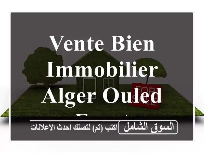 Vente bien immobilier Alger Ouled fayet