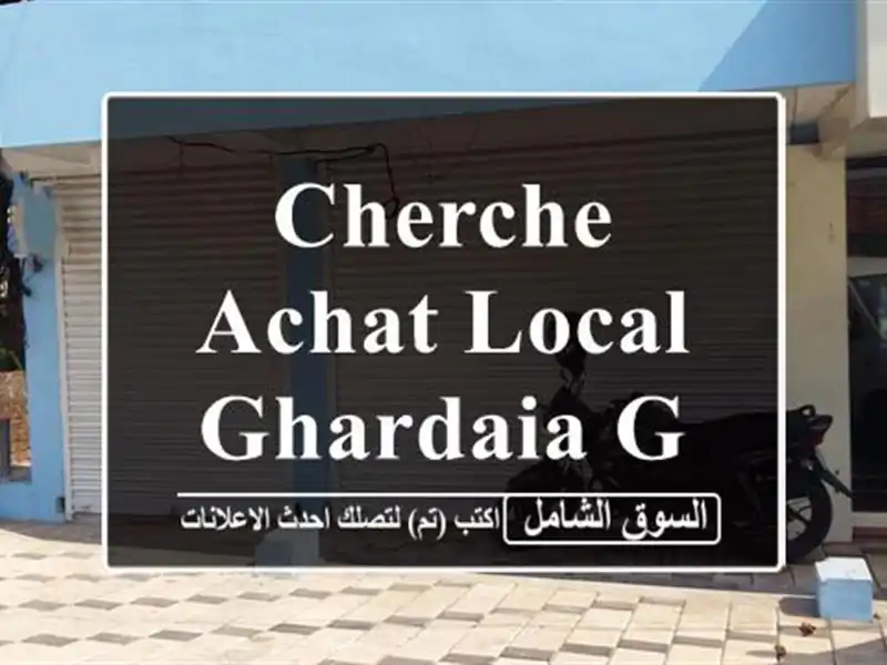 Cherche achat Local Ghardaia Ghardaia