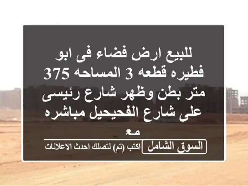 للبيع ارض فضاء فى ابو فطيره قطعه 3 المساحه 375 متر...