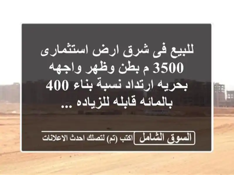 للبيع فى شرق ارض استثمارى 3500 م بطن وظهر واجهه...