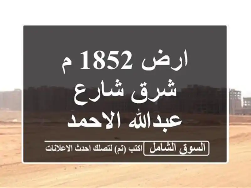 ارض 1852 م شرق شارع عبدالله الاحمد