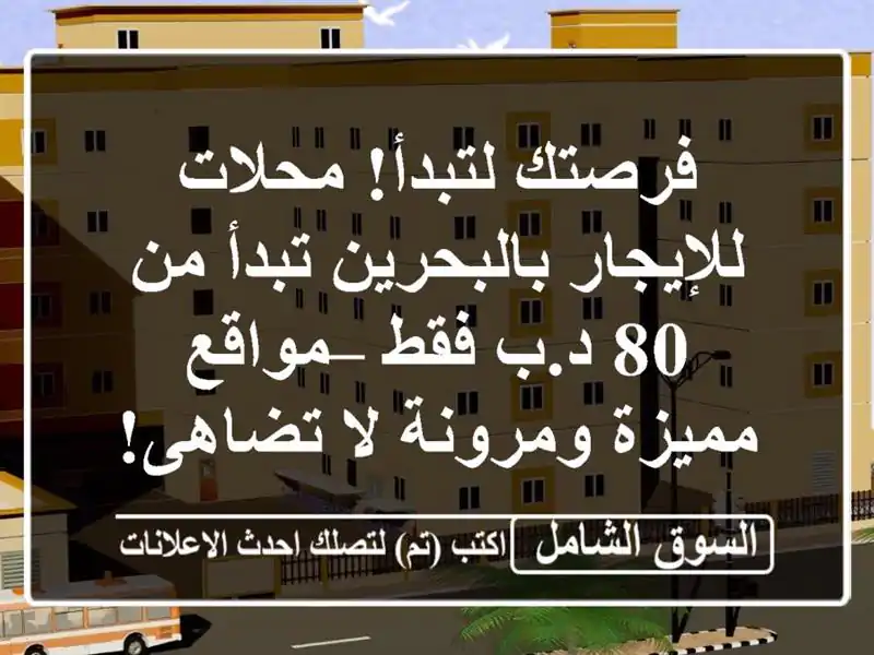 فرصتك لتبدأ! محلات للإيجار بالبحرين تبدأ من 80 د.ب فقط...