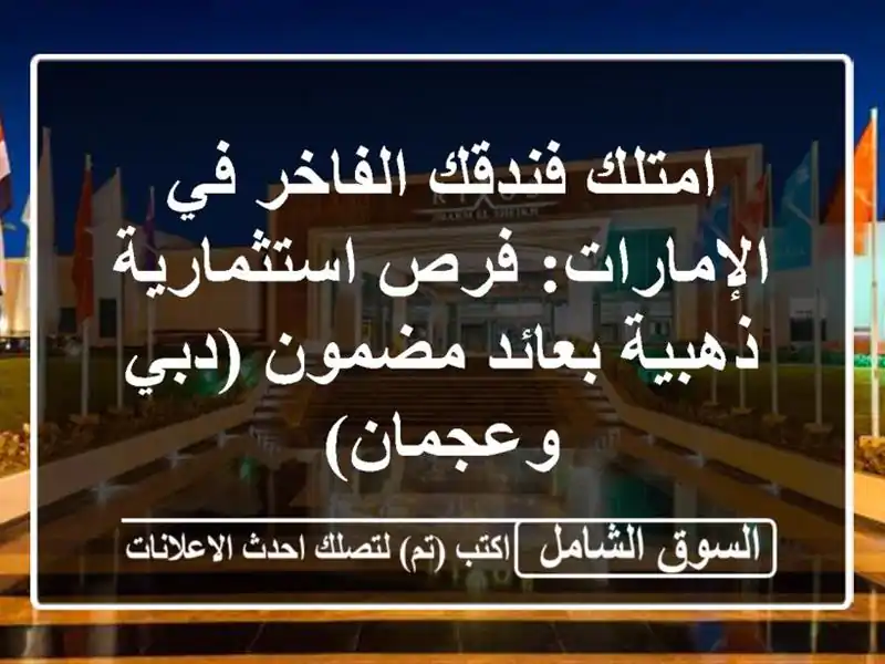 امتلك فندقك الفاخر في الإمارات: فرص استثمارية...