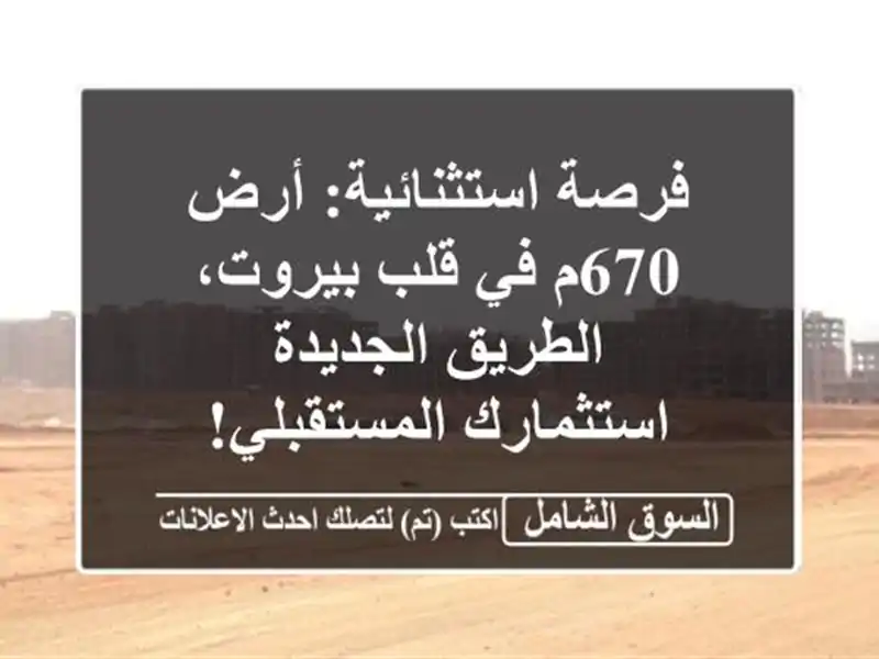 فرصة استثنائية: أرض 670م في قلب بيروت، الطريق الجديدة...