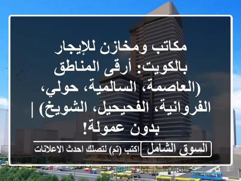 مكاتب ومخازن للإيجار بالكويت: أرقى المناطق...