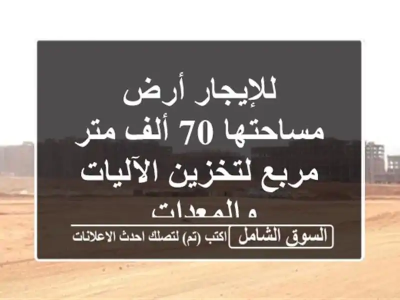 للإيجار أرض مساحتها 70 ألف متر مربع لتخزين...