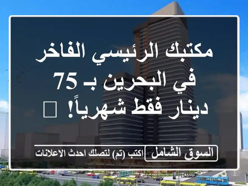 مكتبك الرئيسي الفاخر في البحرين بـ 75 دينار فقط...