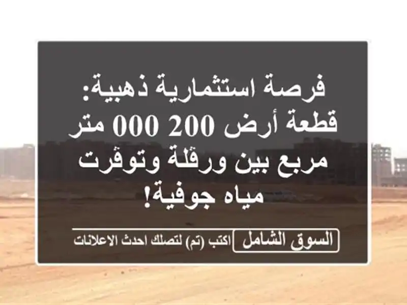 فرصة استثمارية ذهبية: قطعة أرض 200,000 متر مربع بين...