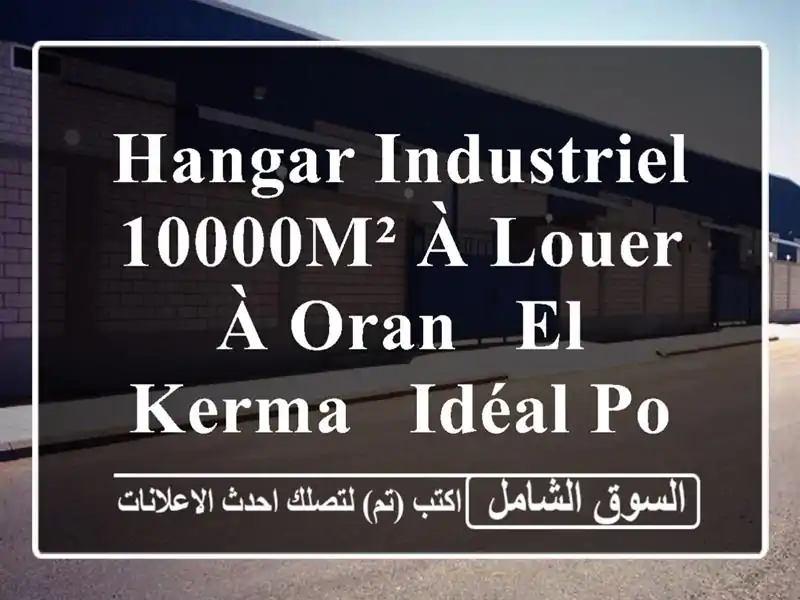 Hangar Industriel 10000m² à Louer à Oran - El Kerma - Idéal pour votre Entreprise!