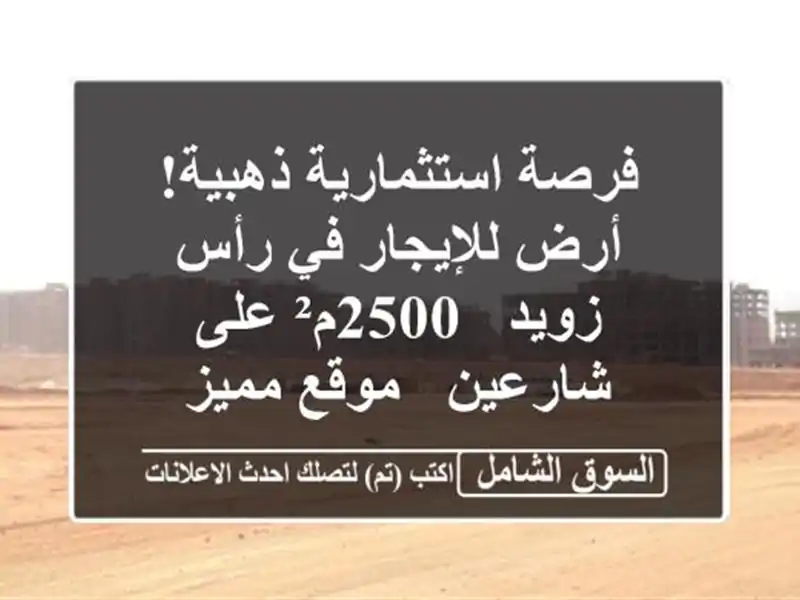 فرصة استثمارية ذهبية! أرض للإيجار في رأس زويد - 2500م² على شارعين - موقع مميز