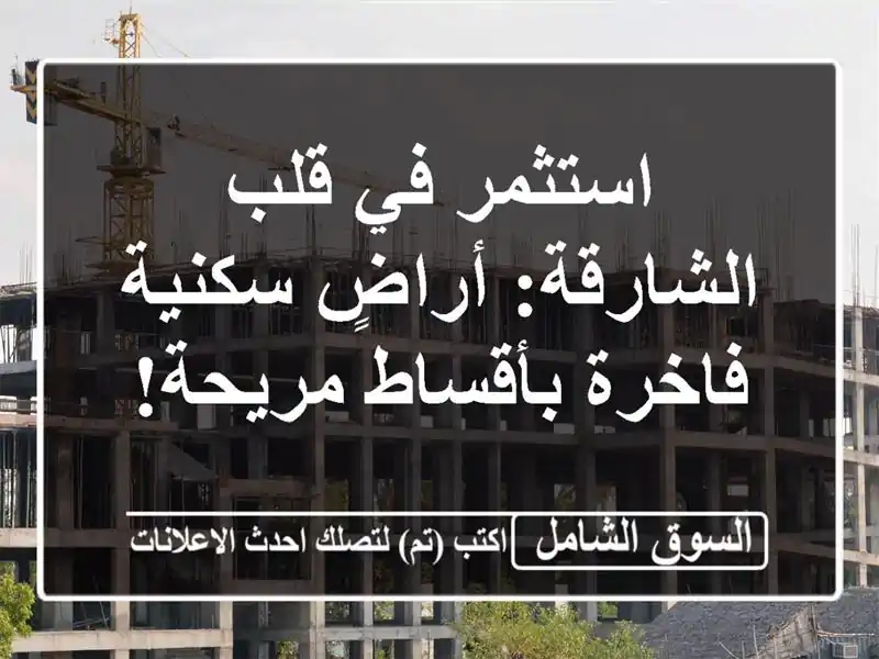 استثمر في قلب الشارقة: أراضٍ سكنية فاخرة بأقساط مريحة!