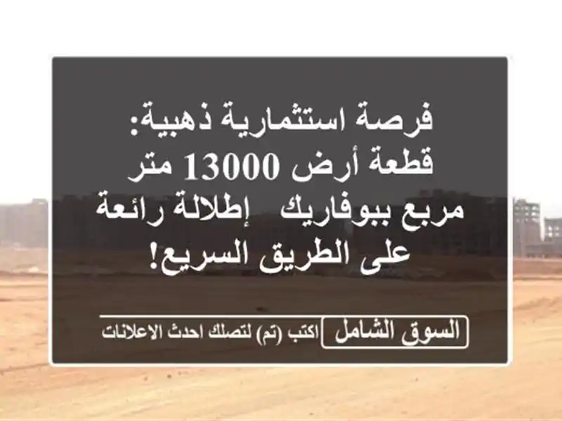 فرصة استثمارية ذهبية: قطعة أرض 13000 متر مربع ببوفاريك...