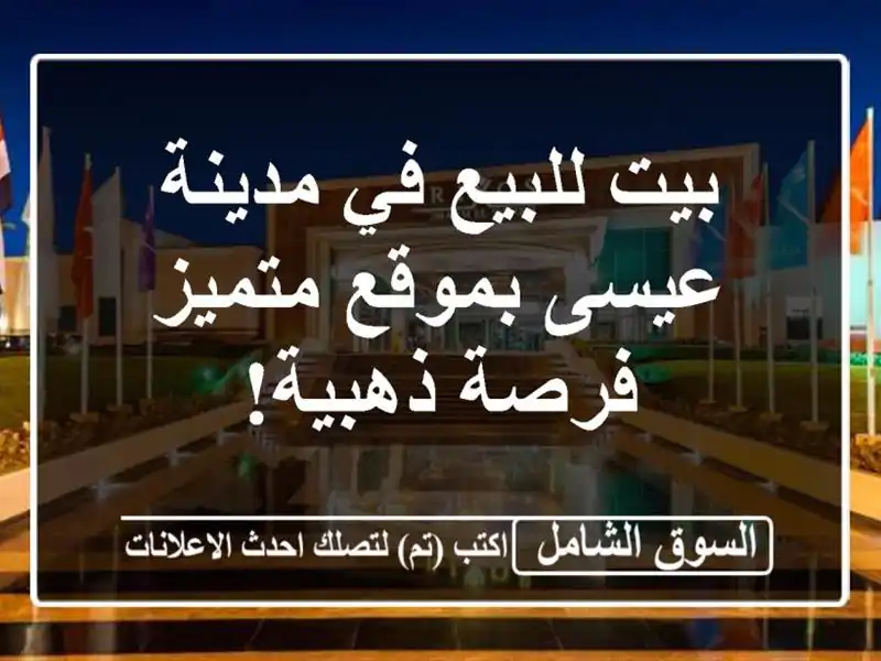 بيت للبيع في مدينة عيسى بموقع متميز - فرصة ذهبية!