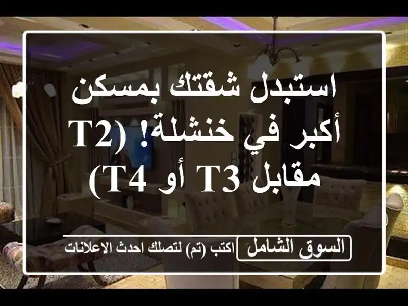 استبدل شقتك بمسكن أكبر في خنشلة!  (T2 مقابل T3 أو T4)