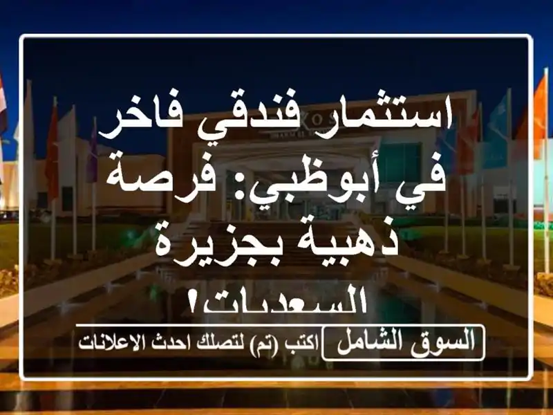 استثمار فندقي فاخر في أبوظبي: فرصة ذهبية...