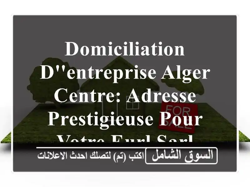 Domiciliation d'entreprise Alger Centre: Adresse prestigieuse pour votre EURL/SARL