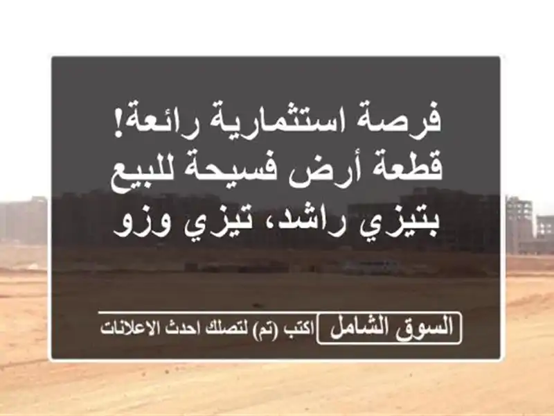 فرصة استثمارية رائعة! قطعة أرض فسيحة للبيع بتيزي...