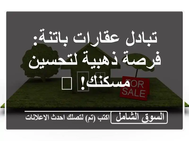تبادل عقارات باتنة: فرصة ذهبية لتحسين مسكنك!  🏡
