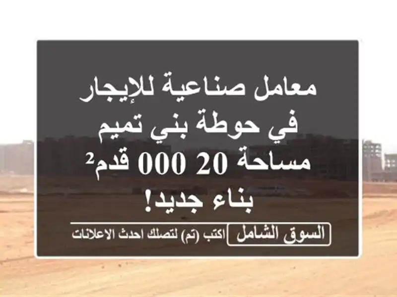 معامل صناعية للإيجار في حوطة بني تميم - مساحة 20,000 قدم²...