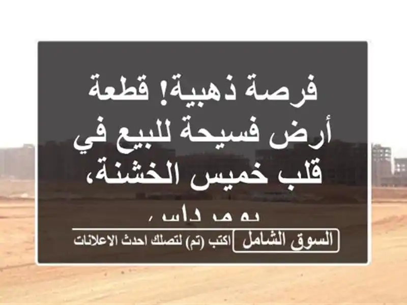 فرصة ذهبية! قطعة أرض فسيحة للبيع في قلب خميس...