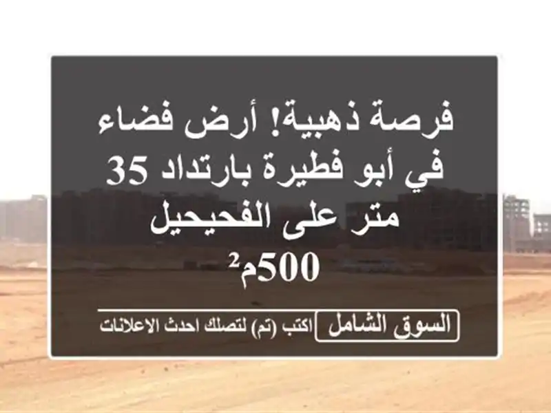 فرصة ذهبية! أرض فضاء في أبو فطيرة بارتداد 35 متر...