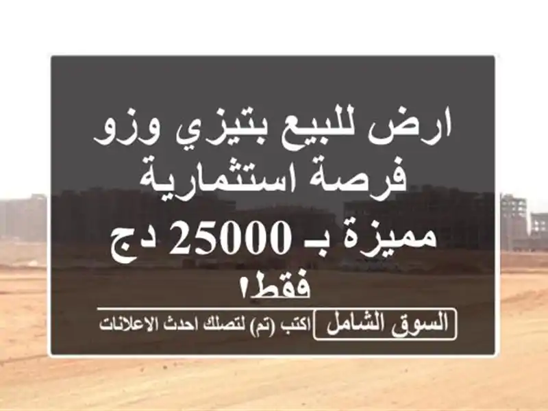 ارض للبيع بتيزي وزو - فرصة استثمارية مميزة بـ 25000 دج فقط!