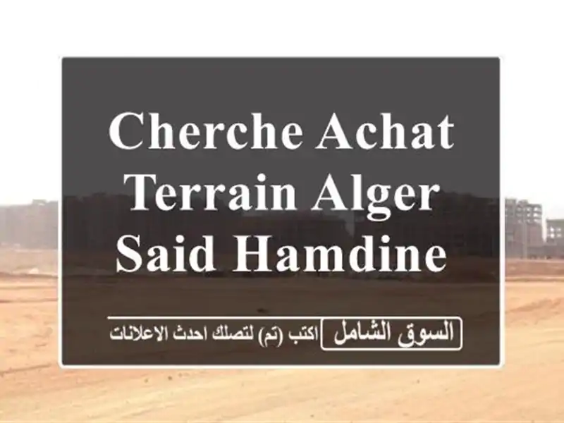 Cherche achat Terrain Alger Said hamdine
