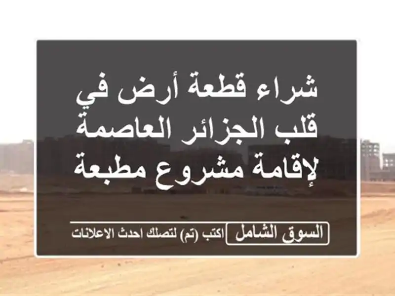 شراء قطعة أرض في قلب الجزائر العاصمة لإقامة...