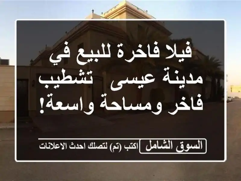 فيلا فاخرة للبيع في مدينة عيسى - تشطيب فاخر...