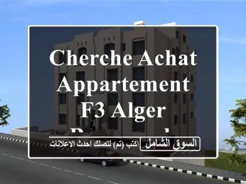 Cherche achat Appartement F3 Alger Bouzareah