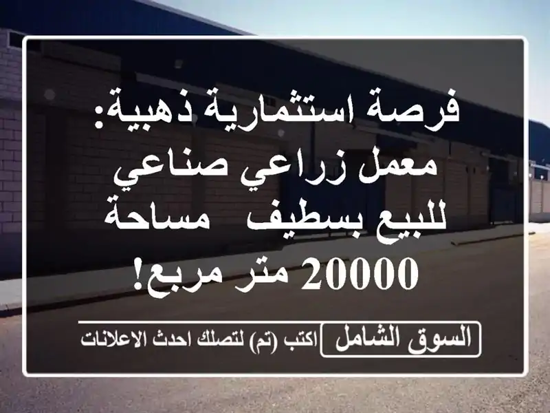 فرصة استثمارية ذهبية: معمل زراعي صناعي للبيع بسطيف...