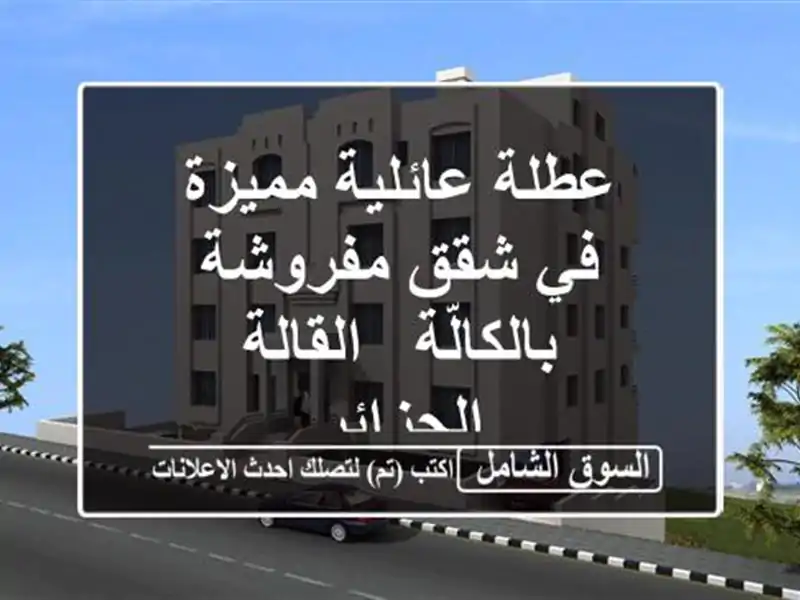 عطلة عائلية مميزة في شقق مفروشة بالكالّة - القالة...