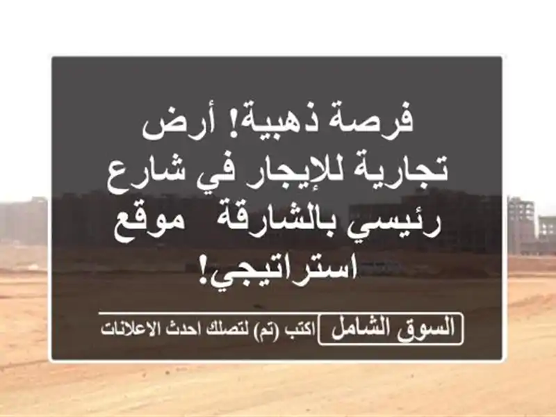 فرصة ذهبية! أرض تجارية للإيجار في شارع رئيسي بالشارقة...