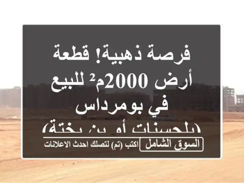 فرصة ذهبية! قطعة أرض 2000م² للبيع في بومرداس (بلحسنات...