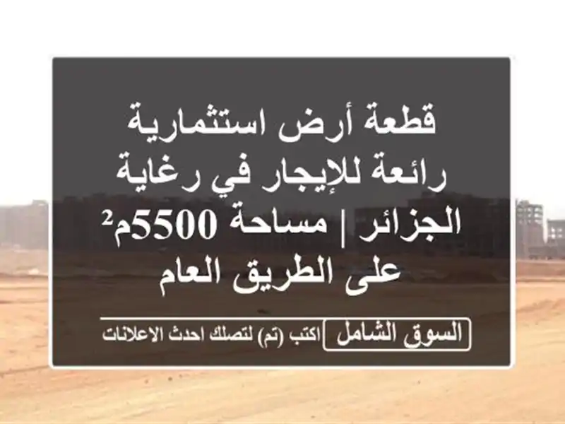 قطعة أرض استثمارية رائعة للإيجار في رغاية - الجزائر...