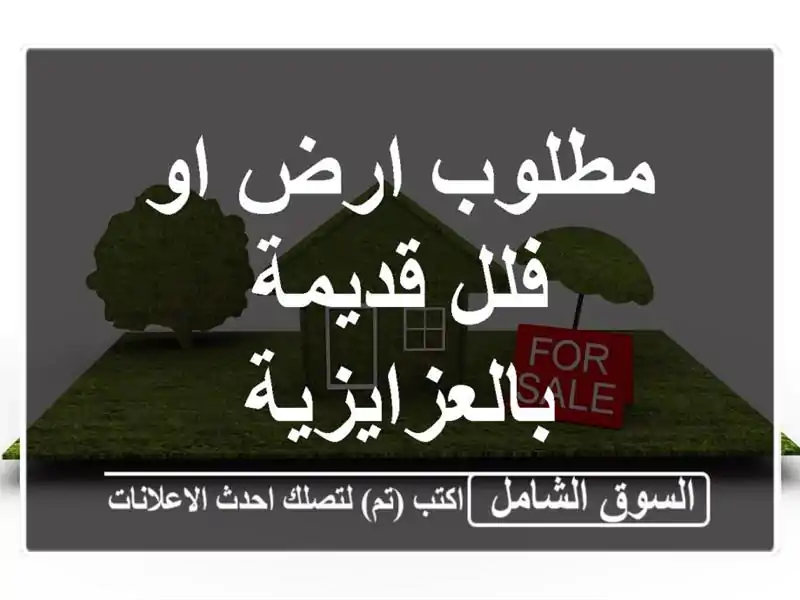 مطلوب ارض او فلل قديمة بالعزايزية