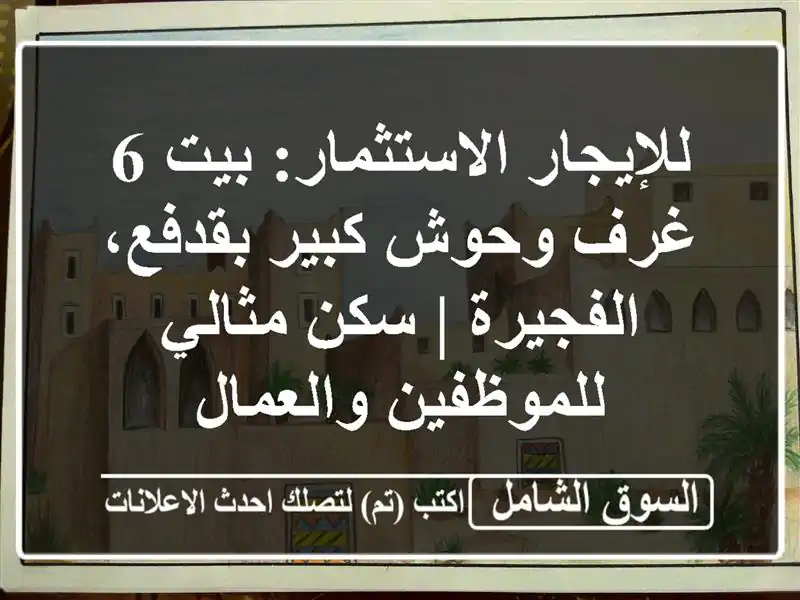 للإيجار/الاستثمار: بيت 6 غرف وحوش كبير بقدفع، الفجيرة...