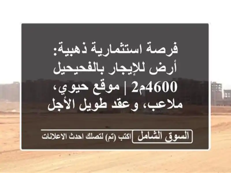 فرصة استثمارية ذهبية: أرض للإيجار بالفحيحيل 4600م2 |...