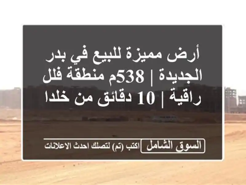 أرض مميزة للبيع في بدر الجديدة | 538م منطقة فلل راقية |...